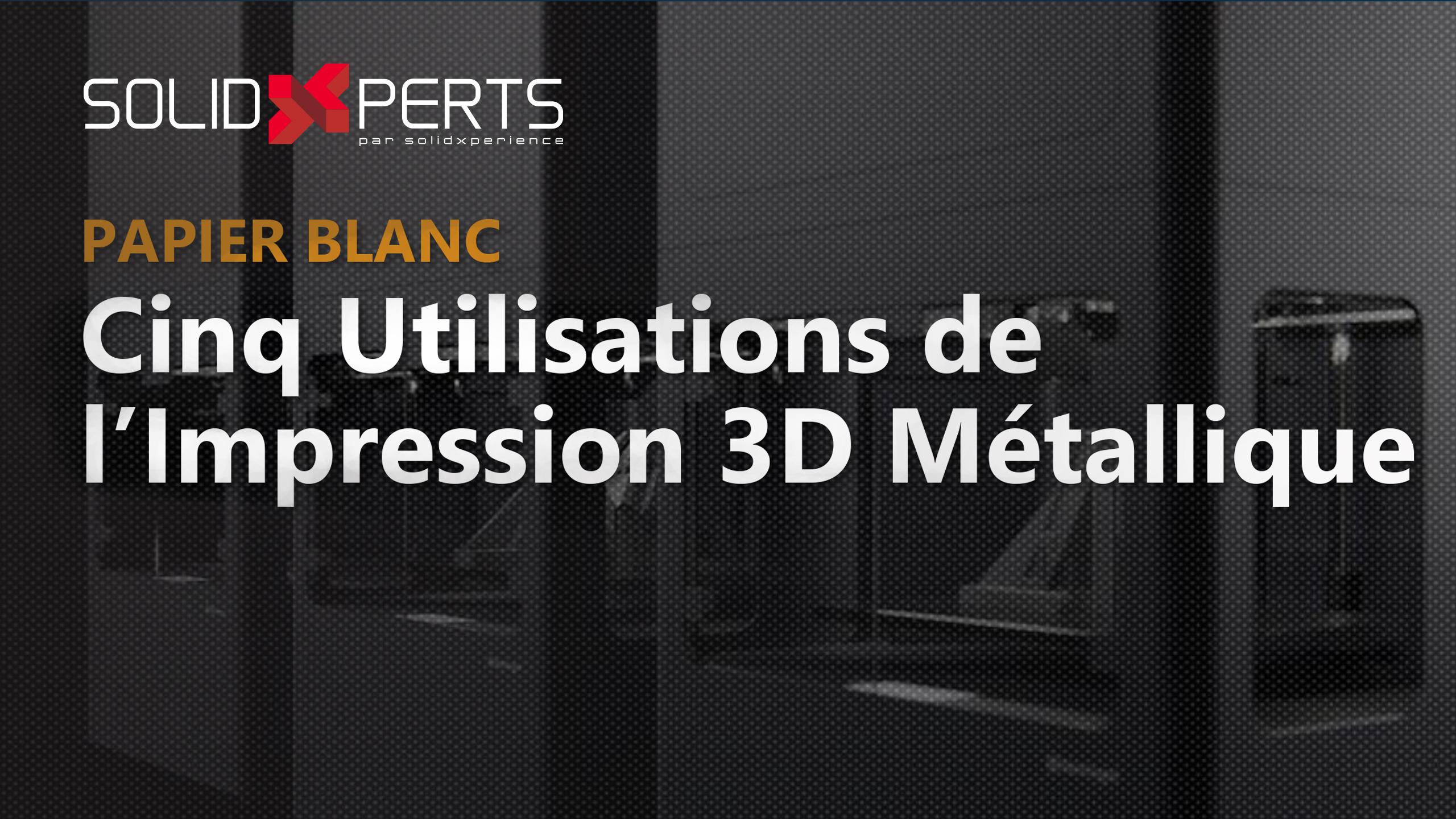 CINQ UTILISATIONS DE L’IMPRESSION 3D MÉTALLIQUE