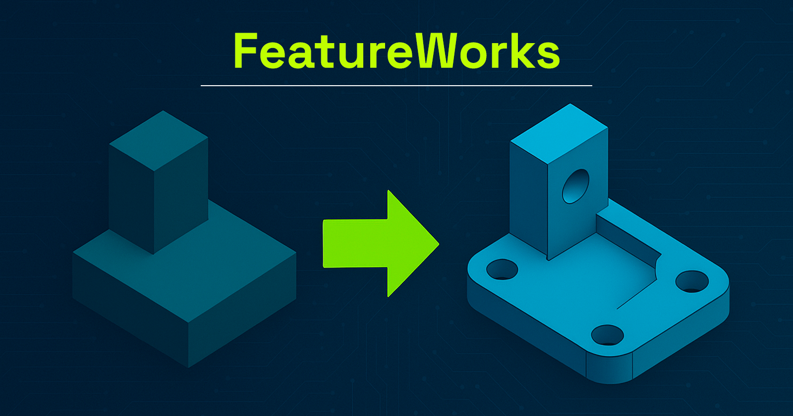 FeatureWorks dans SOLIDWORKS : Comment récupérer l’intelligence des fichiers STEP et IGES efficacement